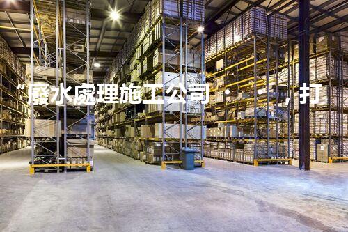 “廢水處理施工公司，打造可持續(xù)發(fā)展的環(huán)境保護(hù)產(chǎn)業(yè)”